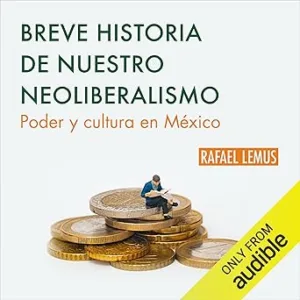 Breve-historia-de-nuestro-neoliberalismo-Poder-y-cultura-en-Mexico