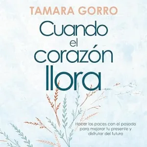 Cuando-el-corazon-llora-Hacer-las-paces-con-el-pasado-para-mejorar-tu-presente-y-disfrutar-del-futuro