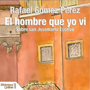 El-hombre-que-yo-vi-Sobre-san-Josemaria-Escriva