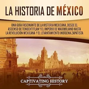 La-historia-de-Mexico-Una-Guia-Fascinante-de-la-Historia-Mexicana-Desde-el-Ascenso-de-Tenochtitlan-y-el-Imperio-de-Maximiliano-hasta-la-Revolucion-Mexicana-.-Indigena-Zapatista