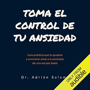 Toma-el-control-de-tu-ansiedad-Guia-practica-que-te-ayudara-a-encontrar-alivio-a-la-ansiedad-de-una-vez-por-todas